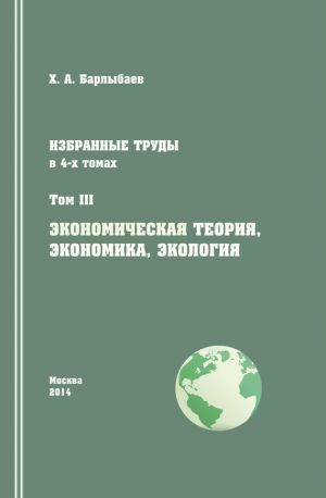 обложка книги Избранные труды. Том III. Экономическая теория, экономика и экология автора Халиль Барлыбаев