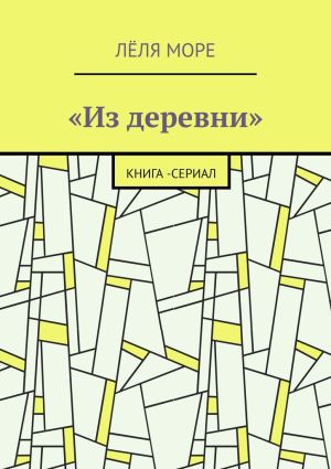 обложка книги Из деревни. Книга-сериал автора Лёля Море