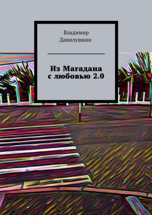 обложка книги Из Магадана с любовью 2.0 автора Владимир Данилушкин