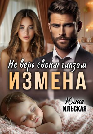 обложка книги Измена. Не верь своим глазам автора Юлия Ильская