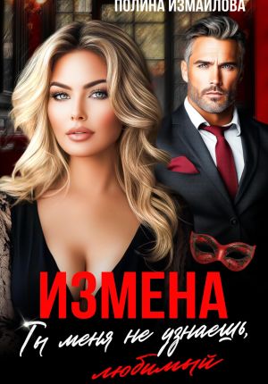 обложка книги Измена. Ты меня не узнаешь, любимый автора Полина Измайлова