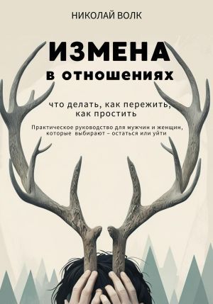 обложка книги Измена в отношениях. Что делать, как пережить, как простить. Практическое руководство для мужчин и женщин, которые выбирают – остаться или уйти автора Николай Волк