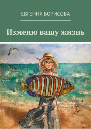 обложка книги Изменю вашу жизнь автора Евгения Борисова
