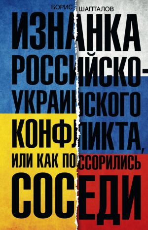 обложка книги Изнанка российско-украинского конфликта, или Как поссорились соседи автора Борис Шапталов