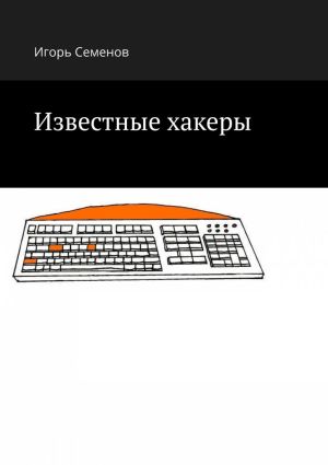 обложка книги Известные хакеры автора Игорь Семенов