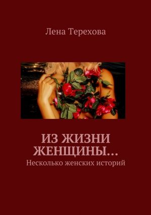 обложка книги Из жизни женщины… Несколько женских историй автора Лена Терехова