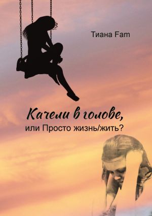 обложка книги Качели в голове, или Просто жизнь/жить? автора Тиана Fam