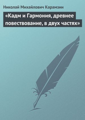обложка книги «Кадм и Гармония, древнее повествование, в двух частях» автора Николай Карамзин