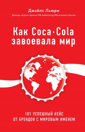 обложка книги Как Coca-Cola завоевала мир. 101 успешный кейс от брендов с мировым именем автора Джайлс Льюри