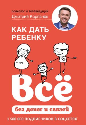 обложка книги Как дать ребенку всё без денег и связей автора Дмитрий Карпачёв