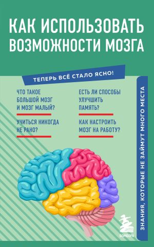обложка книги Как использовать возможности мозга. Знания, которые не займут много места автора Коллектив авторов