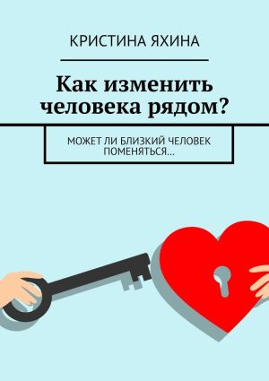 обложка книги Как изменить человека рядом? Может ли близкий человек поменяться… автора Кристина Яхина