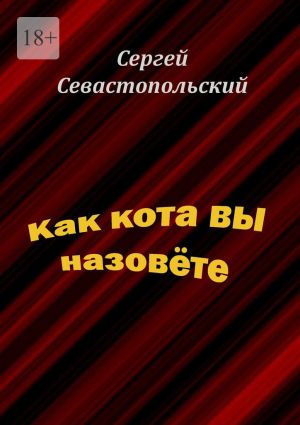 обложка книги Как кота вы назовёте автора Сергей Севастопольский
