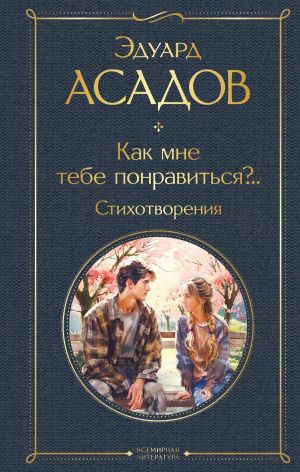 обложка книги Как мне тебе понравиться?.. Стихотворения автора Эдуард Асадов