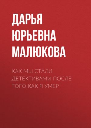 обложка книги Как мы стали детективами после того как я умер автора Дарья Малюкова