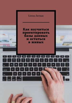 обложка книги Как научиться проектировать базы данных и остаться в живых автора Елена Литвак