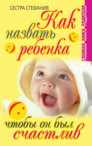 обложка книги Как назвать ребенка, чтобы он был счастлив автора Сестра Стефания