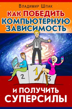 обложка книги Как победить компьютерную зависимость и получить суперсилы автора Владимир Шпак