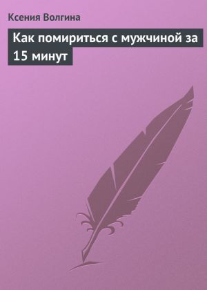 обложка книги Как помириться с мужчиной за 15 минут автора Ксения Волгина