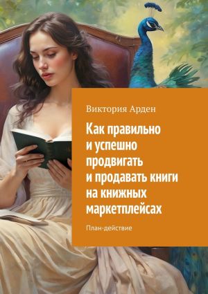 обложка книги Как правильно и успешно продвигать и продавать книги на книжных маркетплейсах. План-действие автора Виктория Арден