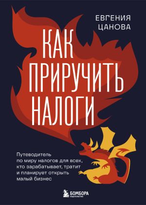 обложка книги Как приручить налоги. Путеводитель по миру налогов для тех, кто зарабатывает, тратит и планирует открыть малый бизнес автора Евгения Цанова