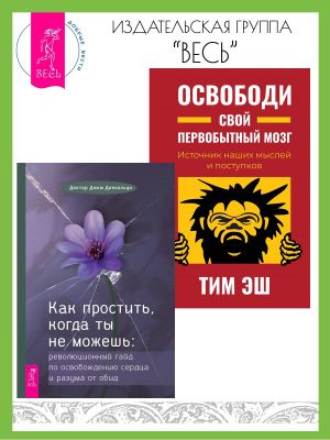 обложка книги Как простить, когда ты не можешь: революционный гайд по освобождению сердца и разума от обид. Освободи свой первобытный мозг: источник наших мыслей и поступков автора Джеймс Динкальци