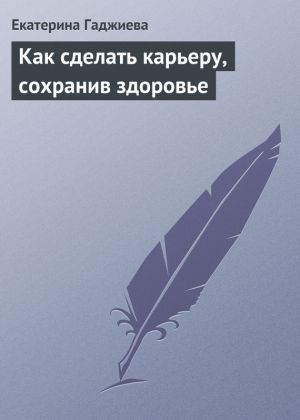 обложка книги Как сделать карьеру, сохранив здоровье автора Екатерина Гаджиева