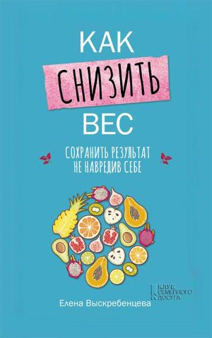 обложка книги Как снизить вес, сохранить результат не навредив себе автора Елена Выскребенцева