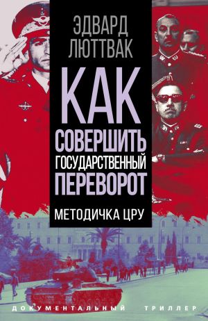 обложка книги Как совершить государственный переворот. Методичка ЦРУ автора Эдвард Люттвак