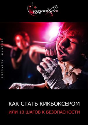 обложка книги Как стать кикбоксером, или 10 шагов к безопасности автора Евгений Казакеев