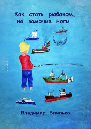 обложка книги Как стать рыбаком, не замочив ноги автора Владимир Влялько