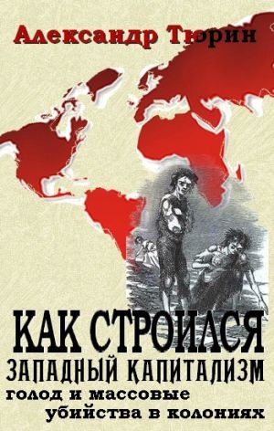 обложка книги Как строился западный капитализм: голод и массовые убийства в колониях автора Александр Тюрин