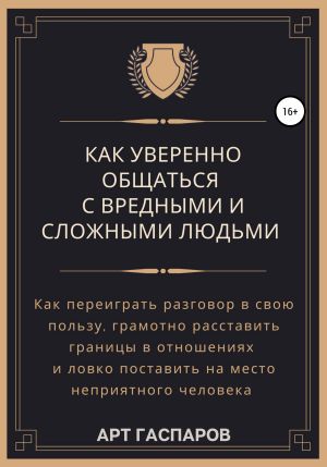 обложка книги Как уверенно общаться с вредными и сложными людьми автора Арт Гаспаров