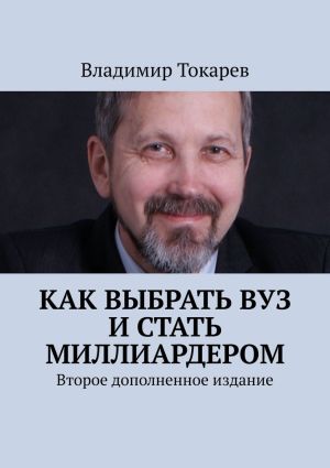 обложка книги Как выбрать вуз и стать миллиардером. Второе дополненное издание автора Владимир Токарев