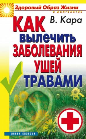 обложка книги Как вылечить заболевания ушей травами автора Валентин Кара