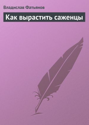 обложка книги Как вырастить саженцы автора Владислав Фатьянов