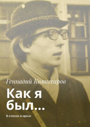 обложка книги Как я был… В стихах и прозе автора Геннадий Комиссаров