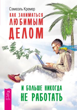 обложка книги Как заниматься любимым делом и больше никогда не работать автора Сэмюэль Кремер