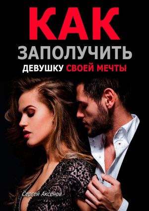 обложка книги Как заполучить девушку своей мечты автора Сергей Аксёнов