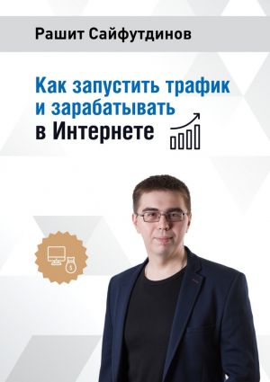 обложка книги Как запустить трафик и зарабатывать в Интернете автора Рашит Сайфутдинов