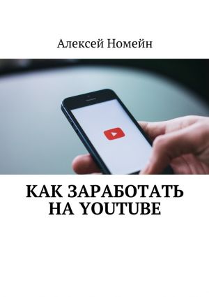 обложка книги Как заработать на Youtube автора Алексей Номейн