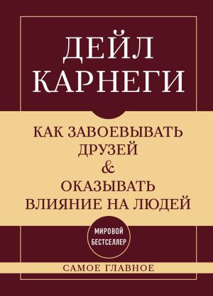 обложка книги Как завоевывать друзей и оказывать влияние на людей. Самое главное автора Дейл Карнеги