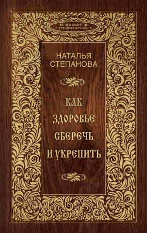обложка книги Как здоровье сберечь и укрепить автора Наталья Степанова