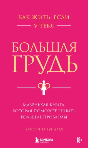 обложка книги Как жить, если у тебя большая грудь. Маленькая книга, которая поможет решить большие проблемы автора Кристина Гундлах