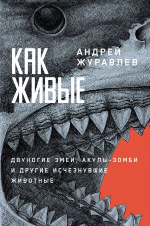 обложка книги Как живые: Двуногие змеи, акулы-зомби и другие исчезнувшие животные автора Андрей Журавлёв