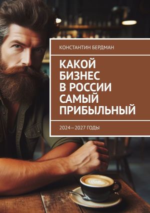 обложка книги Какой бизнес в России самый прибыльный. 2024—2027 годы автора Константин Бердман