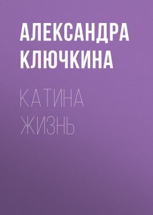 обложка книги Катина жизнь автора Александра Ключкина