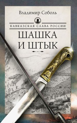 обложка книги Кавказская слава России. Шашка и штык автора Владимир Соболь