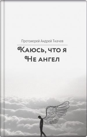 обложка книги Каюсь, что я не ангел автора Андрей Ткачев