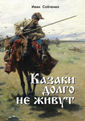 обложка книги Казаки долго не живут автора Иван Собченко